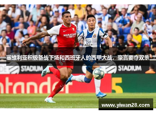 塞维利亚积极备战下场和西班牙人的西甲大战，豪言要夺双杀