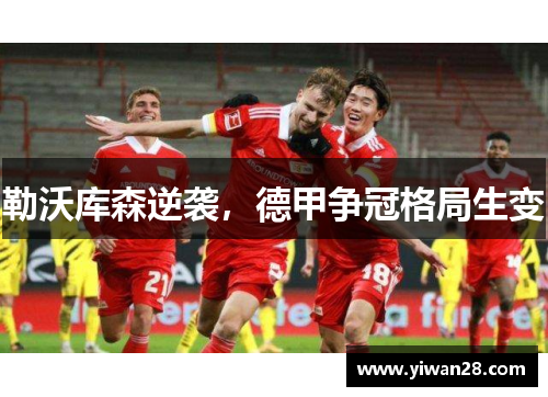 勒沃库森逆袭，德甲争冠格局生变